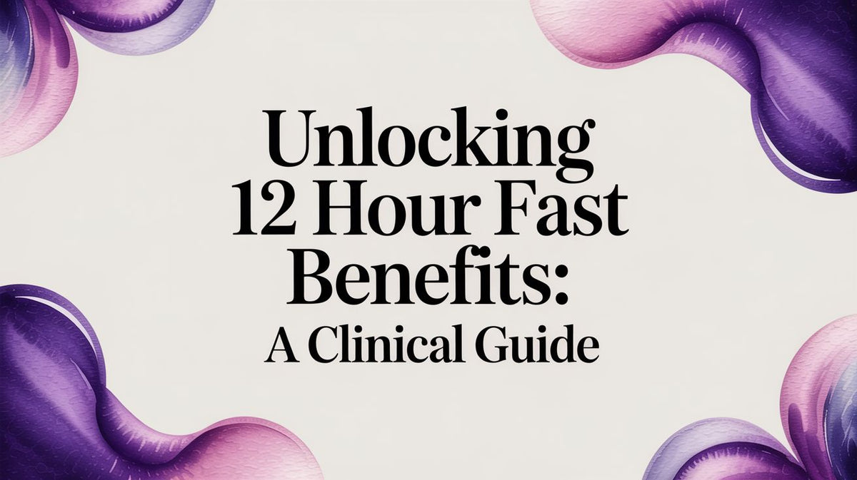 Unlocking 12 Hour Fast Benefits: A Clinical Guide