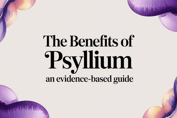 The Benefits of Psyllium an Evidence-Based Guide