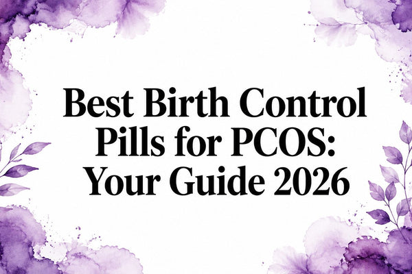 Best Birth Control Pills for PCOS: Your Guide 2026