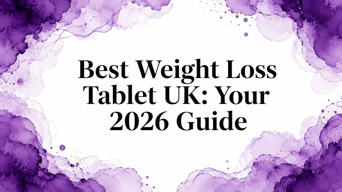 Best Weight Loss Tablet UK: Your 2026 Guide