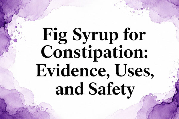 Fig Syrup for Constipation: Evidence, Uses, and Safety