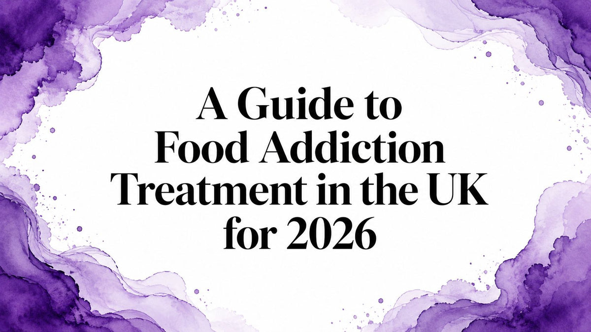 A Guide to Food Addiction Treatment in the UK for 2026