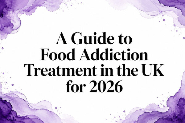 A Guide to Food Addiction Treatment in the UK for 2026