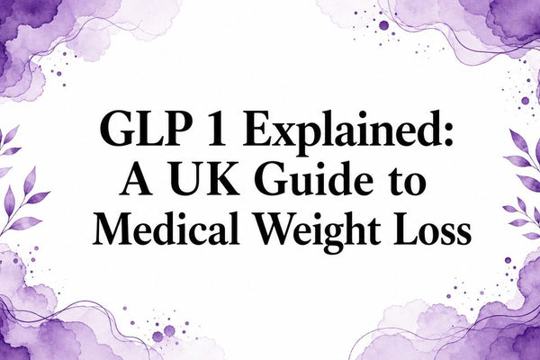GLP 1 Explained: A UK Guide to Medical Weight Loss