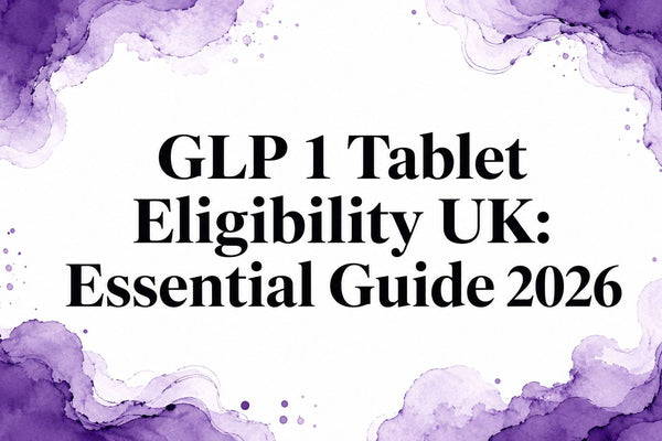GLP 1 Tablet Eligibility UK: Essential Guide 2026