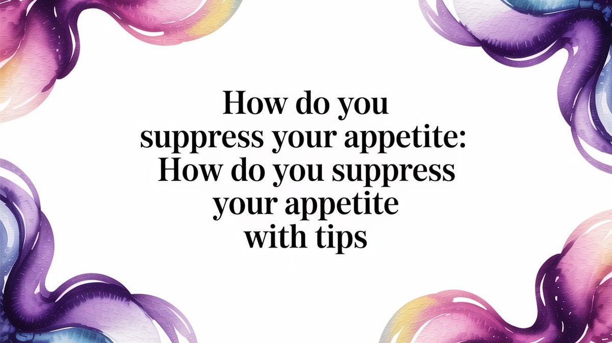 How Do You Suppress Your Appetite: An Evidence-Based Guide