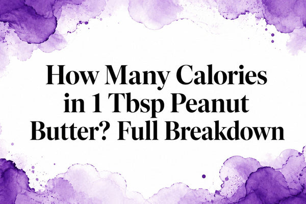 How Many Calories in 1 Tbsp Peanut Butter? Full Breakdown