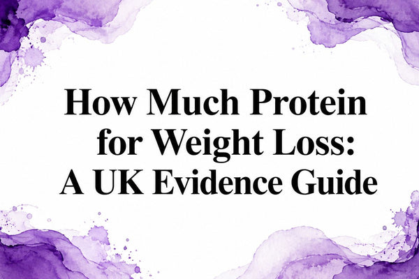 How Much Protein for Weight Loss: A UK Evidence Guide