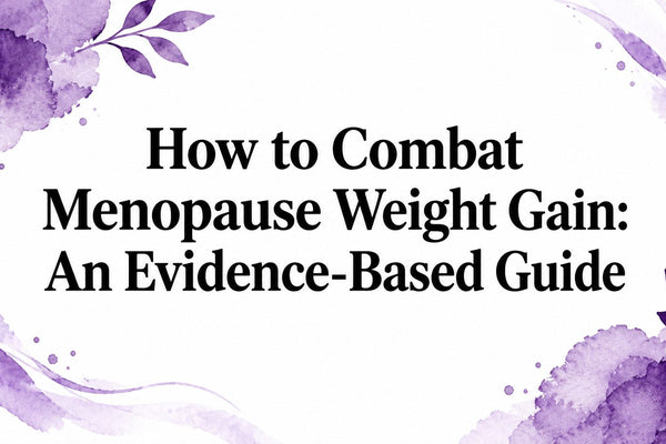 How to Combat Menopause Weight Gain: An Evidence-Based Guide