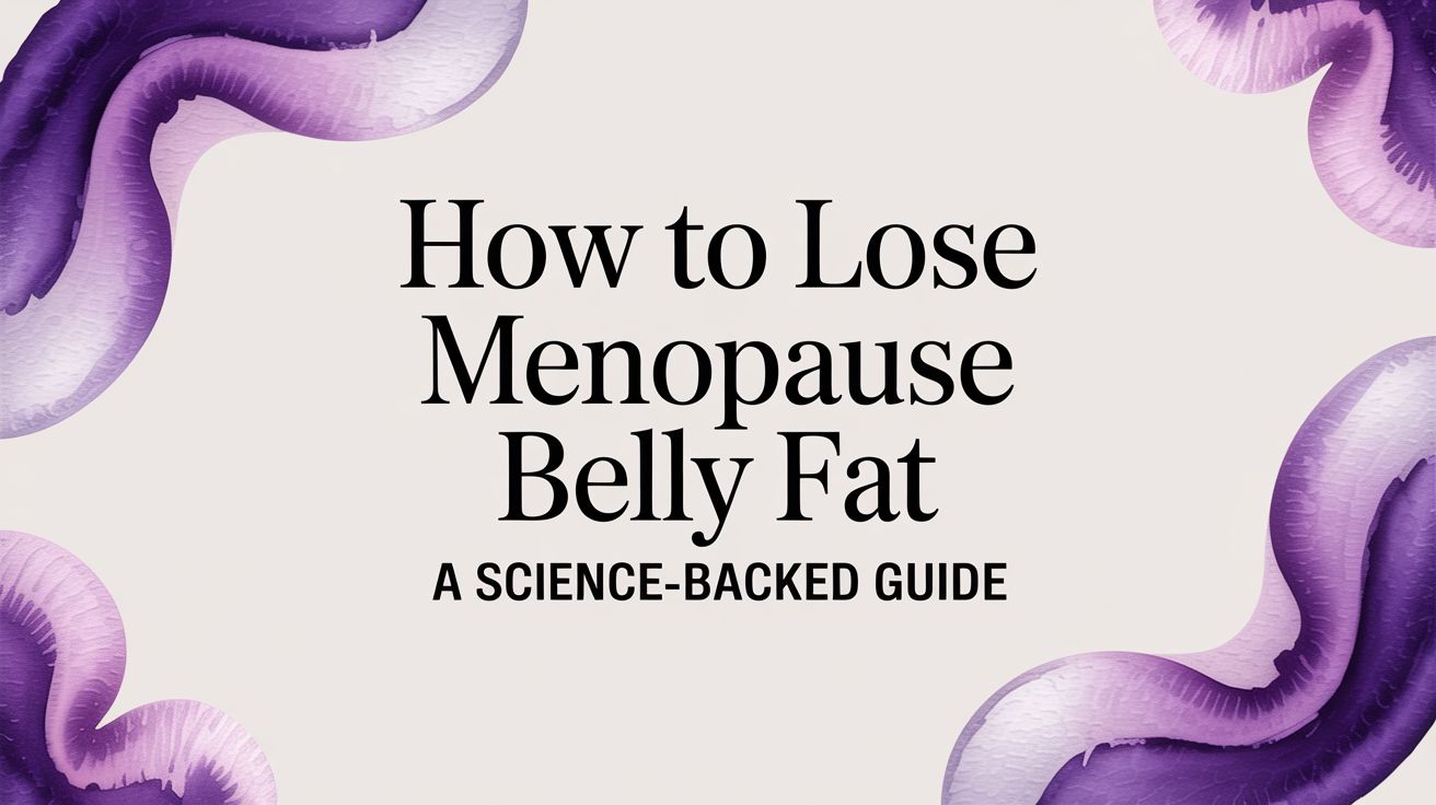 How to Lose Menopause Belly Fat A Science-Backed Guide