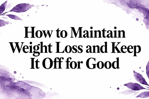 How to Maintain Weight Loss and Keep It Off for Good