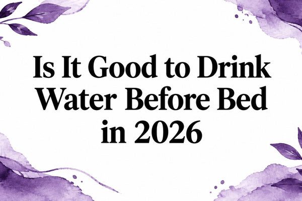 Is It Good to Drink Water Before Bed in 2026