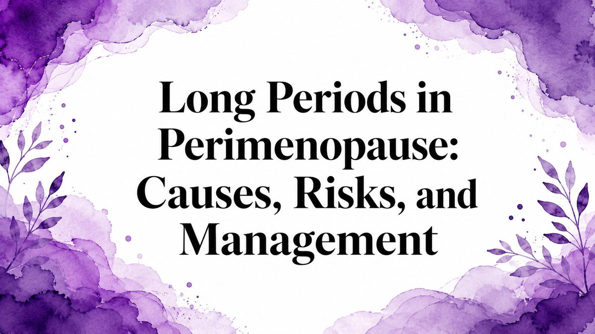 Long Periods in Perimenopause: Causes, Risks, and Management