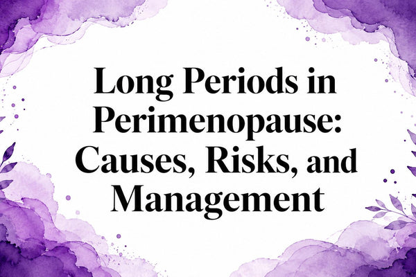Long Periods in Perimenopause: Causes, Risks, and Management