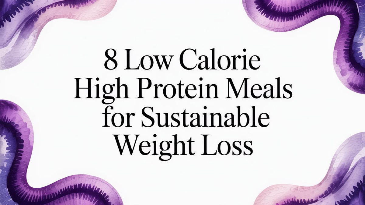 8 Low Calorie High Protein Meals for Sustainable Weight Loss