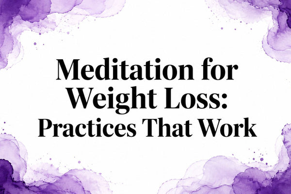 Meditation for Weight Loss: Practices That Work