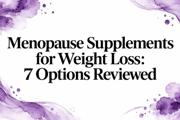 Menopause Supplements for Weight Loss: 7 Options Reviewed