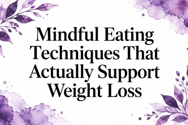 Mindful Eating Techniques That Actually Support Weight Loss