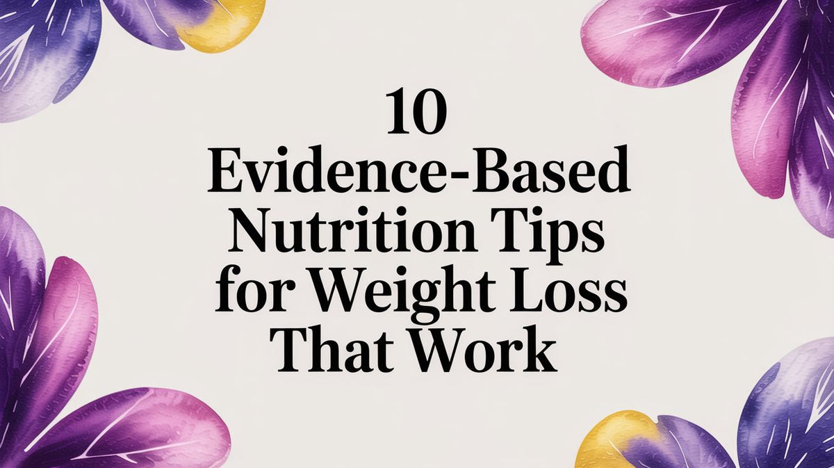 10 Evidence-Based Nutrition Tips for Weight Loss That Work