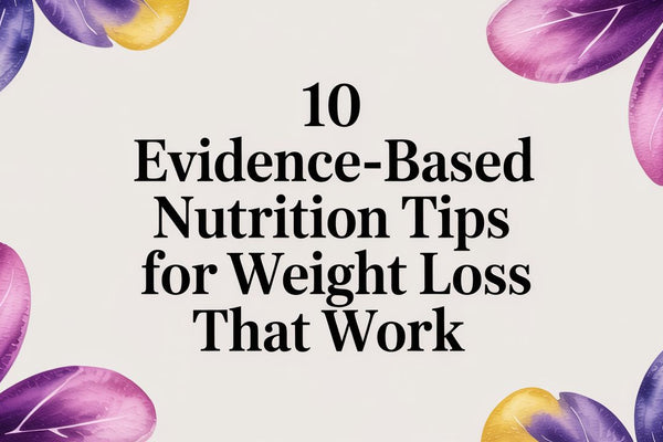 10 Evidence-Based Nutrition Tips for Weight Loss That Work