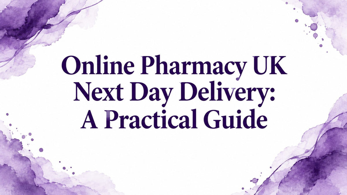 Online Pharmacy UK Next Day Delivery: A Practical Guide