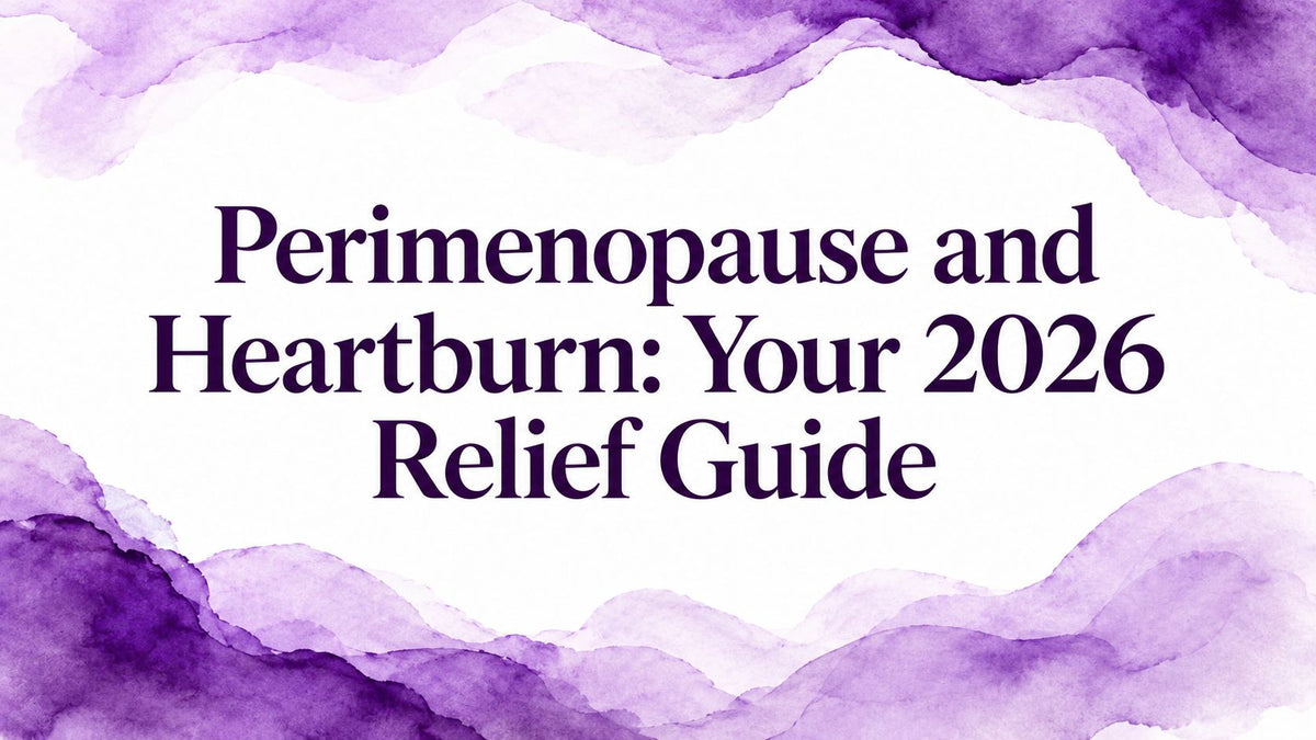 Perimenopause and Heartburn: Your 2026 Relief Guide