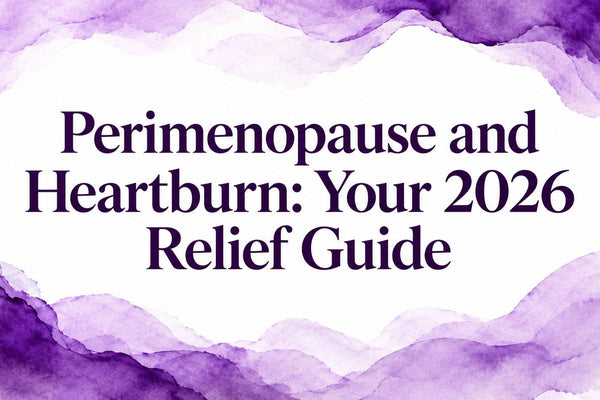 Perimenopause and Heartburn: Your 2026 Relief Guide