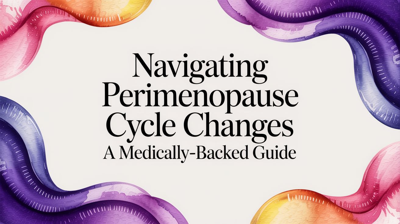 Navigating Perimenopause Cycle Changes: An Evidence-Based Guide