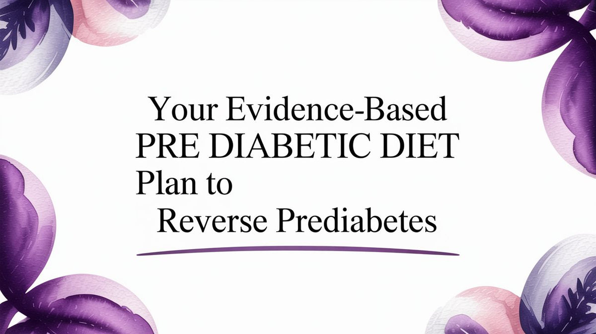 Your Evidence-Based Pre Diabetic Diet Plan to Reverse Prediabetes