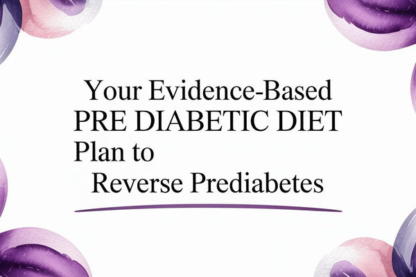 Your Evidence-Based Pre Diabetic Diet Plan to Reverse Prediabetes