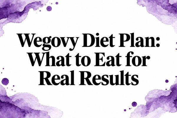 Wegovy Diet Plan: What to Eat for Real Results