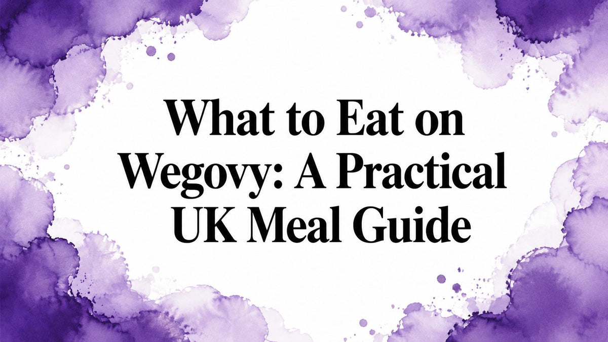 What to Eat on Wegovy: A Practical UK Meal Guide