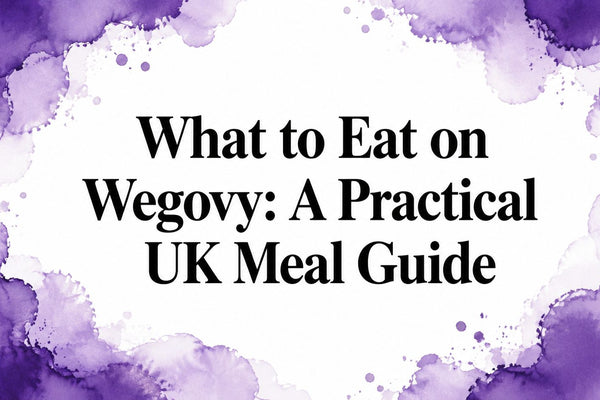 What to Eat on Wegovy: A Practical UK Meal Guide