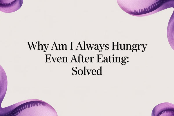 Why Am I Always Hungry Even After Eating: Solved