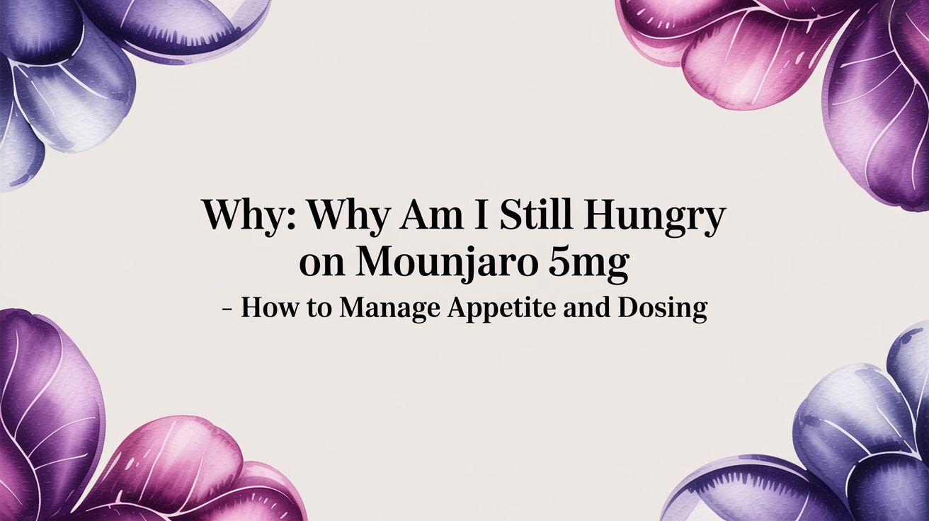 Why Am I Still Hungry on Mounjaro 5mg? Understanding Appetite and Dosing